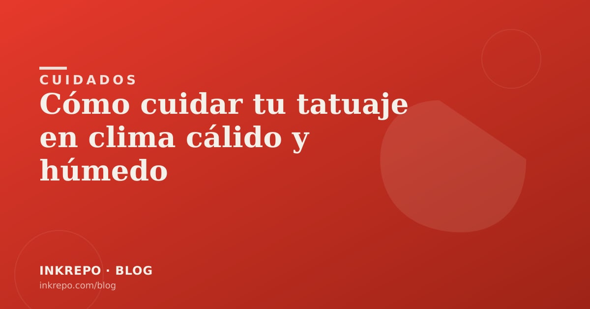 Cómo cuidar tu tatuaje en clima cálido y húmedo